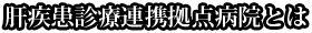 肝疾患診療連携拠点病院とは